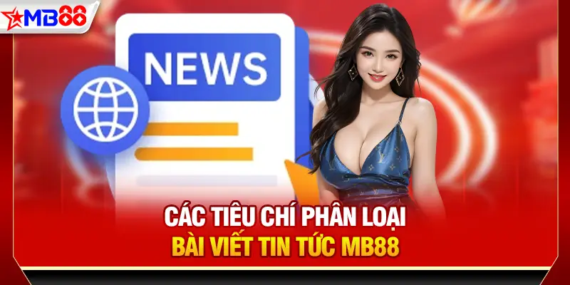 Các tiêu chí phân loại bài viết tin tức MB88