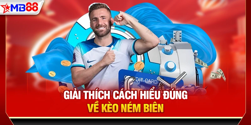 Giải thích cách hiểu đúng về kèo ném biên