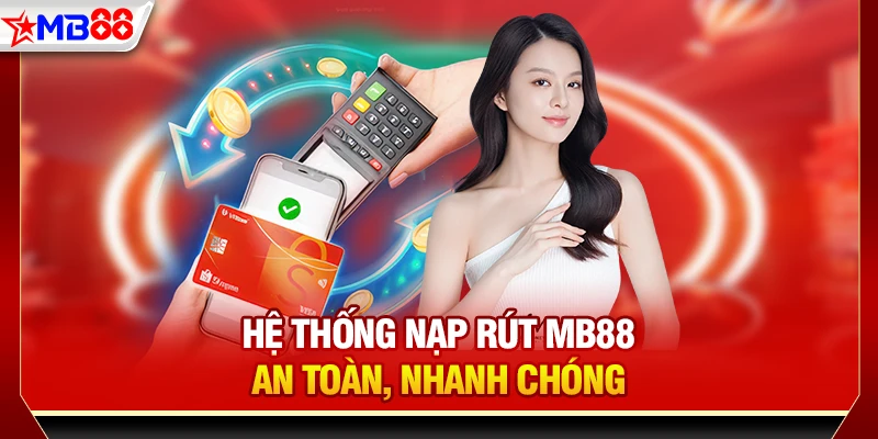 Hệ thống nạp rút MB88 an toàn, nhanh chóng