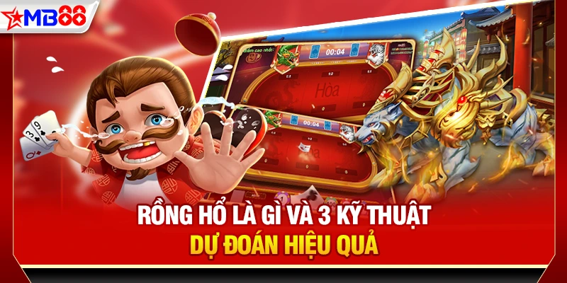 Rồng Hổ là gì và 3 kỹ thuật dự đoán hiệu quả